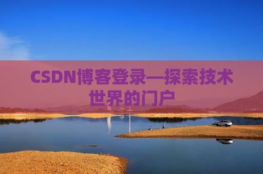 CSDN博客登录—探索技术世界的门户